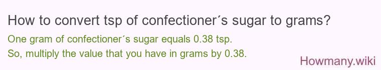 How to convert tsp of confectioner´s sugar to grams? How to convert tsp of confectioner´s sugar to grams?
