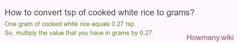 How to convert tsp of cooked white rice to grams? How to convert tsp of cooked white rice to grams?