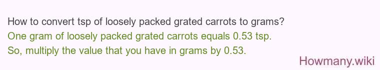 How to convert tsp of loosely packed grated carrots to grams?