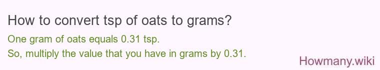 How to convert tsp of oats to grams? How to convert tsp of oats to grams?
