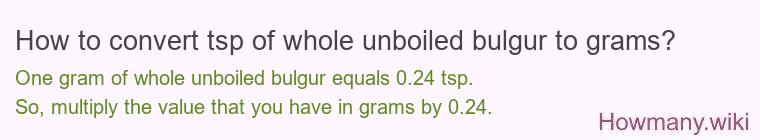 How to convert tsp of whole unboiled bulgur to grams?